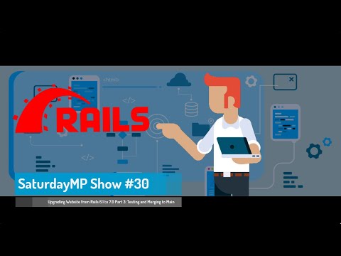SaturdayMP Show #30: Upgrading Website from Rails 6.1 to 7.0 Part 3 (Testing & Merging)